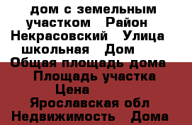 дом с земельным участком › Район ­ Некрасовский › Улица ­ школьная › Дом ­ 3 › Общая площадь дома ­ 41 › Площадь участка ­ 1 928 › Цена ­ 1 700 000 - Ярославская обл. Недвижимость » Дома, коттеджи, дачи продажа   